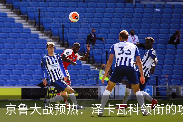 京鲁大战预热：泽卡瓦科领衔的攻击线全面爆发 国安各赛事三连胜