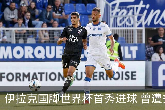 伊拉克国脚世界杯首秀进球 曾遭美国刁难被盘查7小时